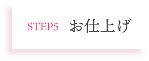 STEP5 お仕上げ