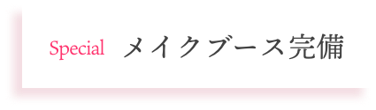 Special メイクブース完備